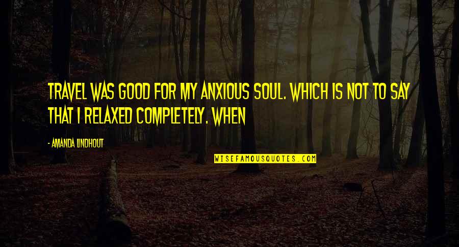 Glee Azimio Quotes By Amanda Lindhout: Travel was good for my anxious soul. Which