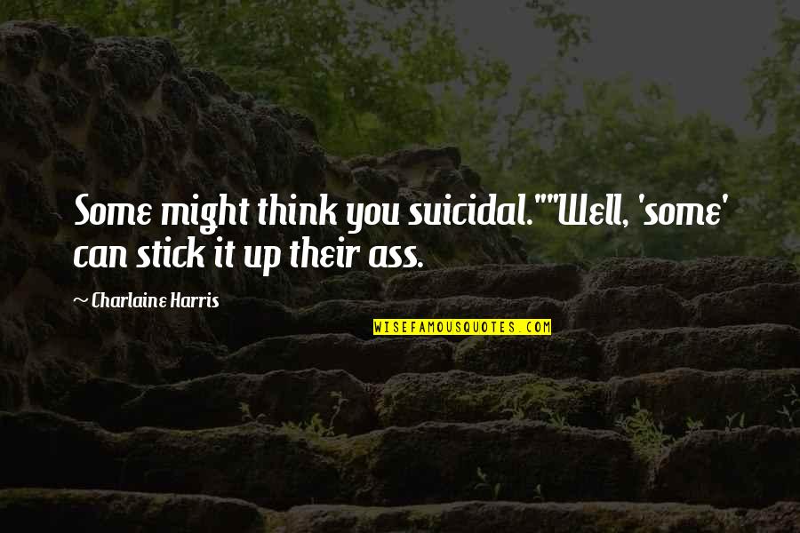Glee Born This Way Quotes By Charlaine Harris: Some might think you suicidal.""Well, 'some' can stick