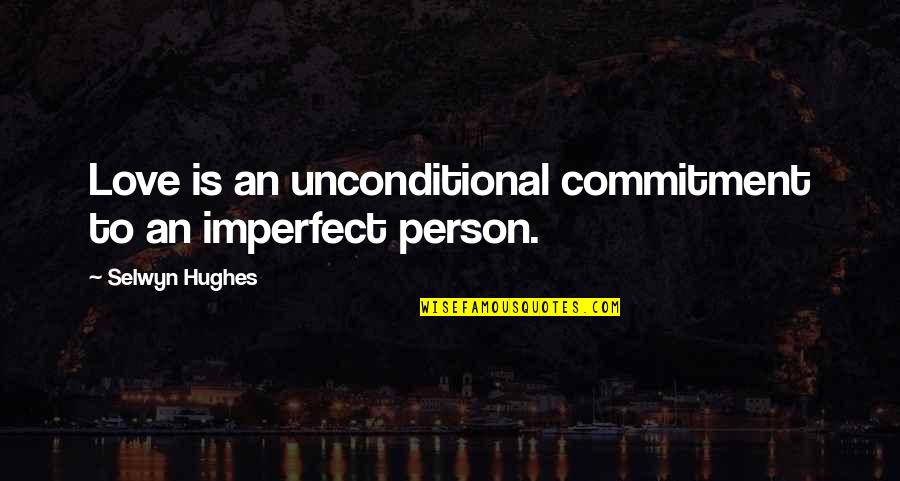Glee Finn And Quinn Quotes By Selwyn Hughes: Love is an unconditional commitment to an imperfect