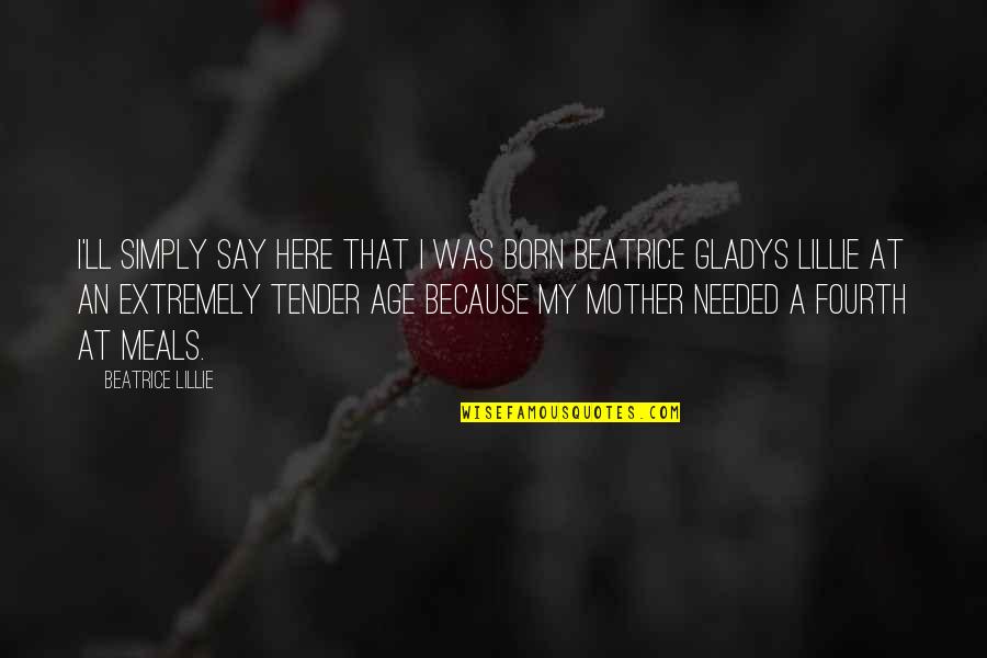 Glee New Directions Quotes By Beatrice Lillie: I'll simply say here that I was born Glee New Directions Quotes By Beatrice Lillie: I'll simply say here that I was born