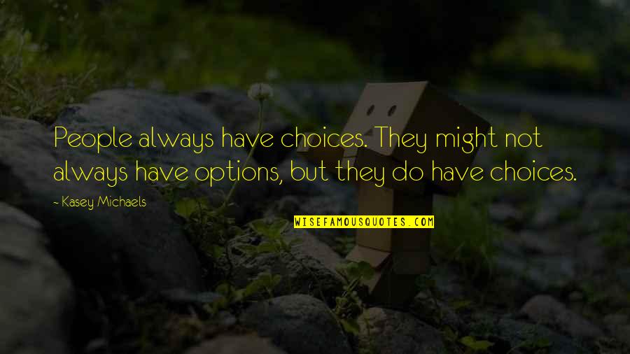 Glee New Directions Quotes By Kasey Michaels: People always have choices. They might not always Glee New Directions Quotes By Kasey Michaels: People always have choices. They might not always