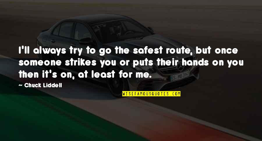 Glee Puppet Master Quotes By Chuck Liddell: I'll always try to go the safest route,