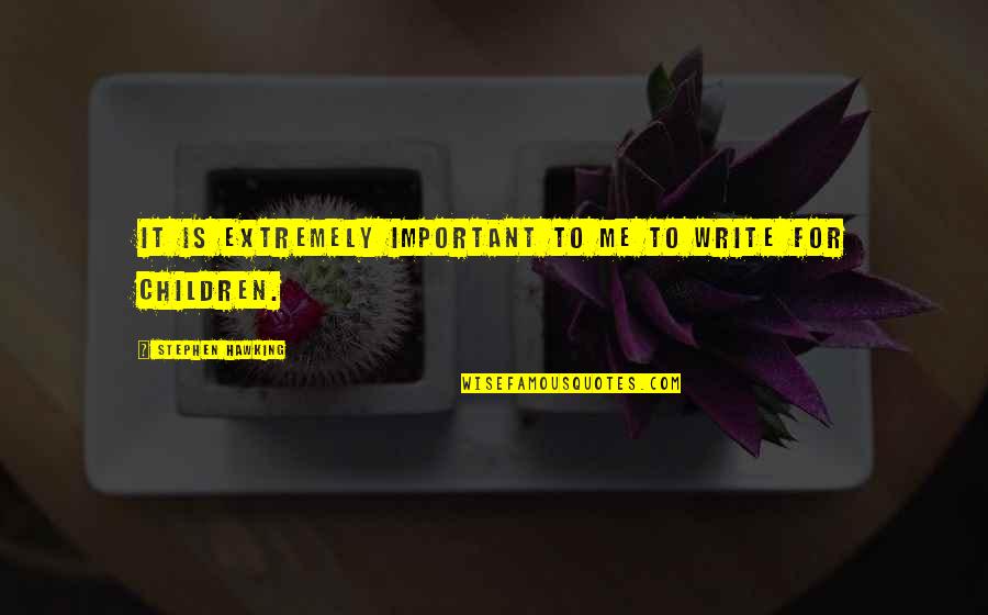 Glee Sad Quotes By Stephen Hawking: It is extremely important to me to write Glee Sad Quotes By Stephen Hawking: It is extremely important to me to write