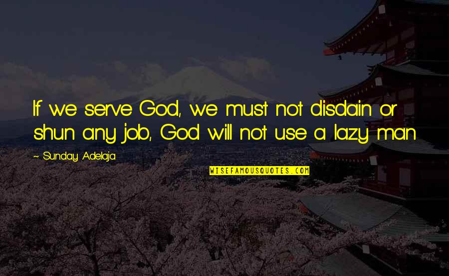 Glee Sad Quotes By Sunday Adelaja: If we serve God, we must not disdain