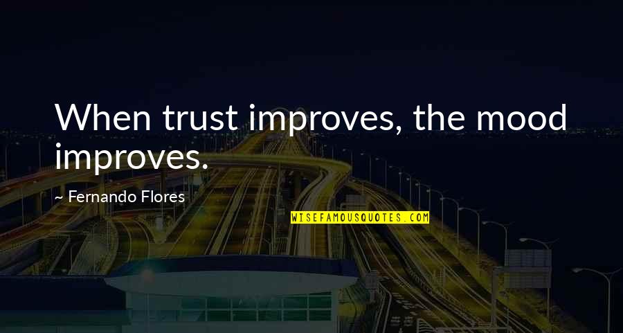 Glee Season 1 Episode 2 Quotes By Fernando Flores: When trust improves, the mood improves.