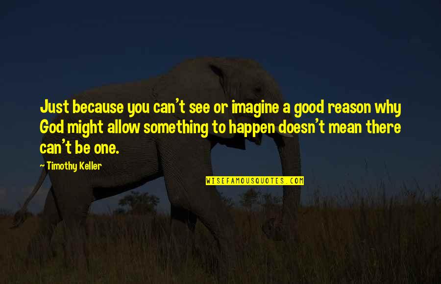 Glee Season 1 Quotes By Timothy Keller: Just because you can't see or imagine a
