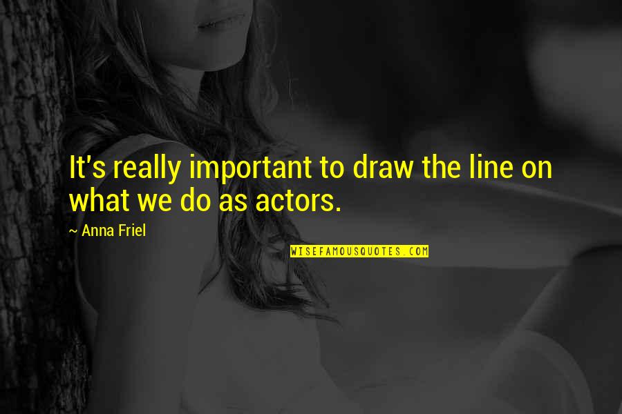 Glee Special Education Quotes By Anna Friel: It's really important to draw the line on