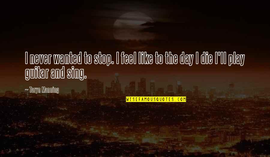 Glee Sue's Corner Quotes By Taryn Manning: I never wanted to stop. I feel like