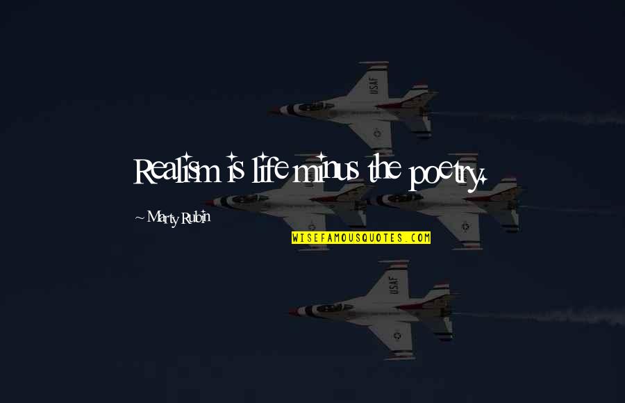 Glee Tested Quotes By Marty Rubin: Realism is life minus the poetry. Glee Tested Quotes By Marty Rubin: Realism is life minus the poetry.