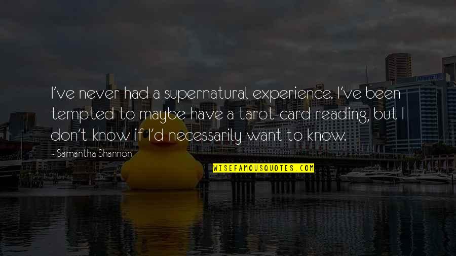 Glee Tested Quotes By Samantha Shannon: I've never had a supernatural experience. I've been Glee Tested Quotes By Samantha Shannon: I've never had a supernatural experience. I've been