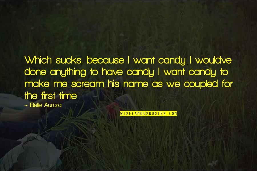 Glee Theatricality Quotes By Belle Aurora: Which sucks, because I want candy. I would've Glee Theatricality Quotes By Belle Aurora: Which sucks, because I want candy. I would've