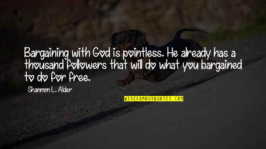 Glee Theatricality Quotes By Shannon L. Alder: Bargaining with God is pointless. He already has Glee Theatricality Quotes By Shannon L. Alder: Bargaining with God is pointless. He already has