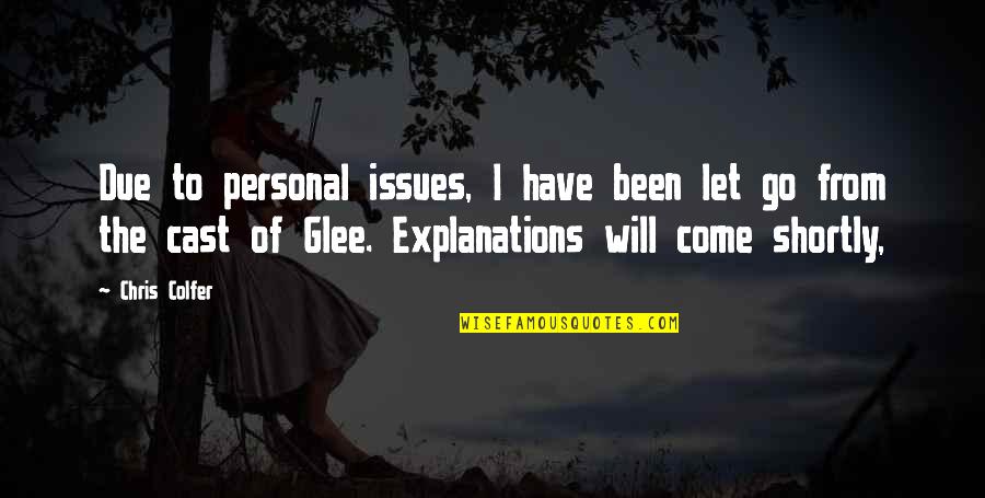 Glee Will Quotes By Chris Colfer: Due to personal issues, I have been let Glee Will Quotes By Chris Colfer: Due to personal issues, I have been let