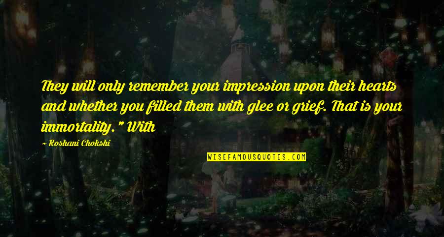 Glee Will Quotes By Roshani Chokshi: They will only remember your impression upon their