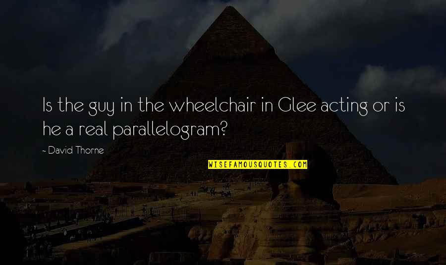 Glee Yes No Quotes By David Thorne: Is the guy in the wheelchair in Glee