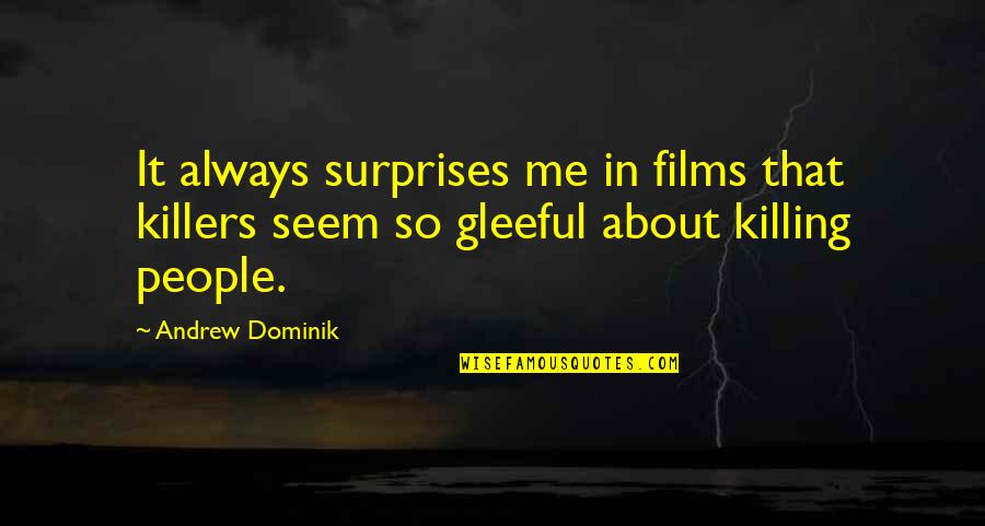 Gleeful Quotes By Andrew Dominik: It always surprises me in films that killers