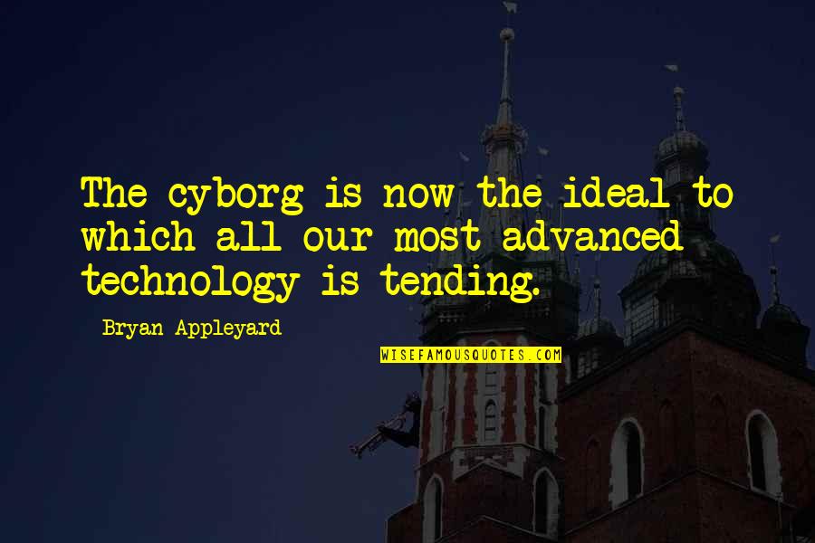 Gleefully Crocheting Quotes By Bryan Appleyard: The cyborg is now the ideal to which