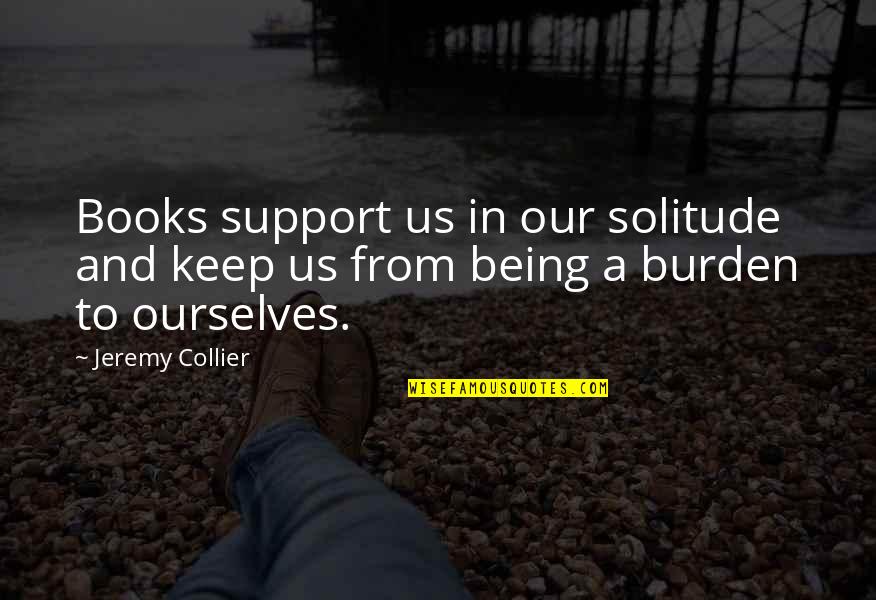 Gleefully In A Sentence Quotes By Jeremy Collier: Books support us in our solitude and keep