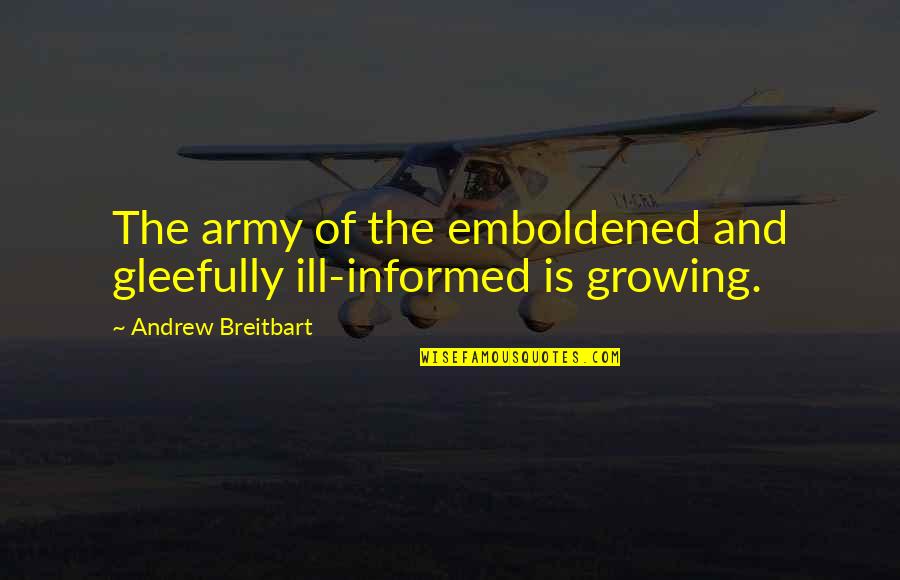 Gleefully Quotes By Andrew Breitbart: The army of the emboldened and gleefully ill-informed