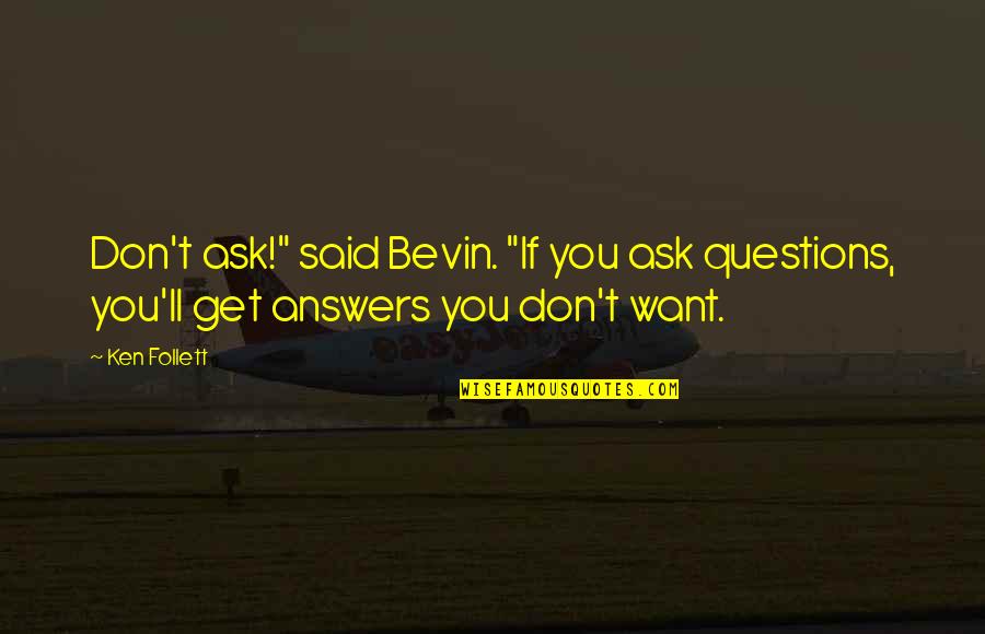 Gleekplay Quotes By Ken Follett: Don't ask!" said Bevin. "If you ask questions,