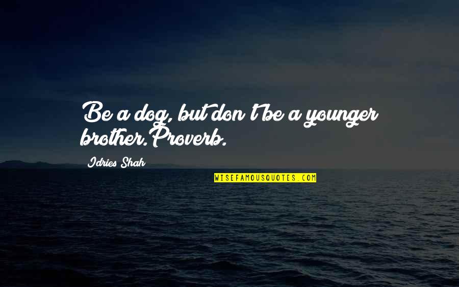 Gleeman And The Geek Quotes By Idries Shah: Be a dog, but don't be a younger