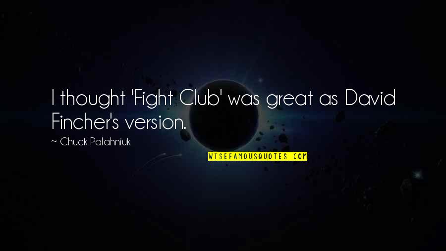 Gleeman Poet Quotes By Chuck Palahniuk: I thought 'Fight Club' was great as David Gleeman Poet Quotes By Chuck Palahniuk: I thought 'Fight Club' was great as David