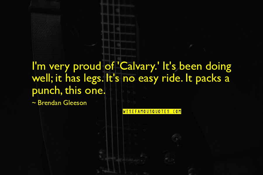 Gleeson Quotes By Brendan Gleeson: I'm very proud of 'Calvary.' It's been doing