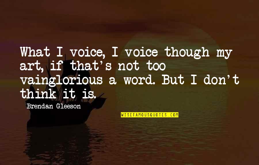 Gleeson Quotes By Brendan Gleeson: What I voice, I voice though my art,