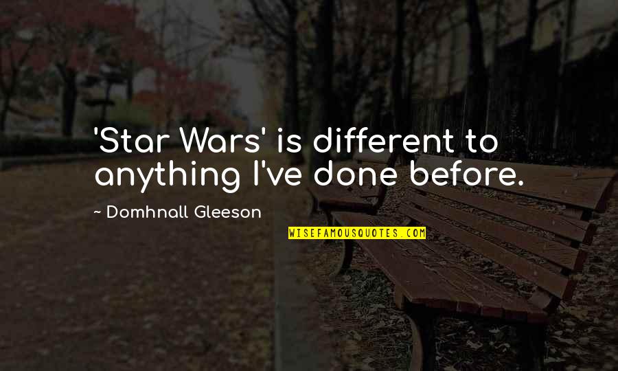 Gleeson Quotes By Domhnall Gleeson: 'Star Wars' is different to anything I've done