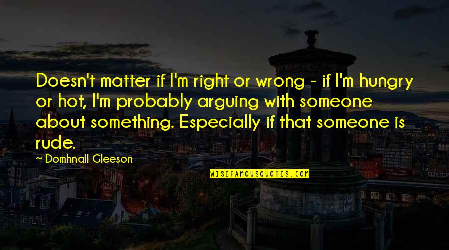 Gleeson Quotes By Domhnall Gleeson: Doesn't matter if I'm right or wrong -