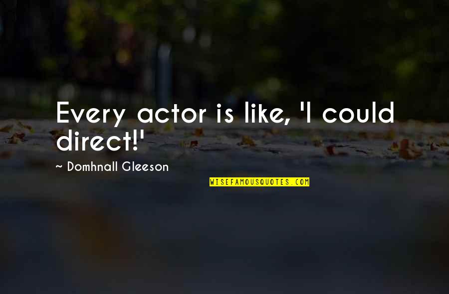 Gleeson Quotes By Domhnall Gleeson: Every actor is like, 'I could direct!'