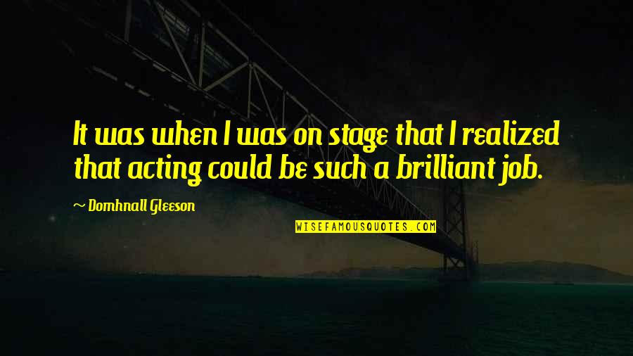 Gleeson Quotes By Domhnall Gleeson: It was when I was on stage that