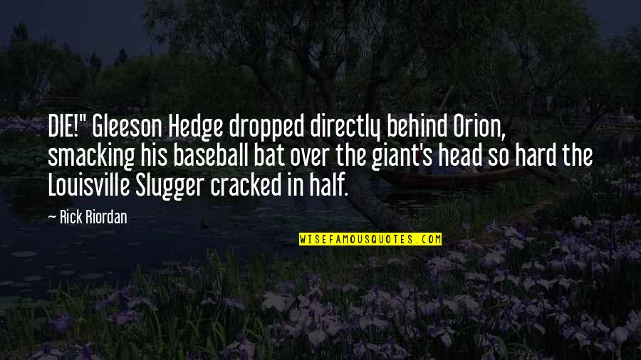 Gleeson Quotes By Rick Riordan: DIE!" Gleeson Hedge dropped directly behind Orion, smacking