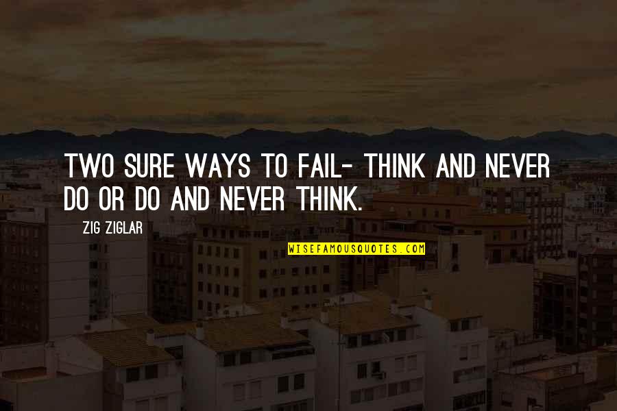 Gleichenhaus Quotes By Zig Ziglar: Two sure ways to fail- Think and never