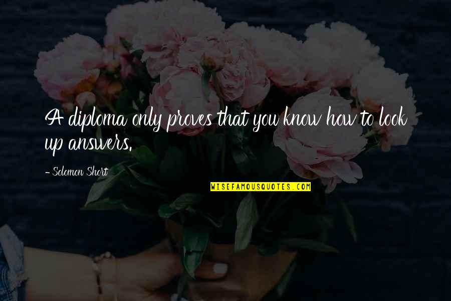 Gleichgewichtsspiele Quotes By Solomon Short: A diploma only proves that you know how Gleichgewichtsspiele Quotes By Solomon Short: A diploma only proves that you know how