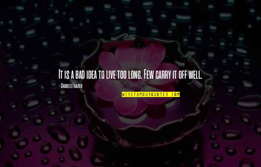 Gleichheit In English Quotes By Charles Frazier: It is a bad idea to live too Gleichheit In English Quotes By Charles Frazier: It is a bad idea to live too