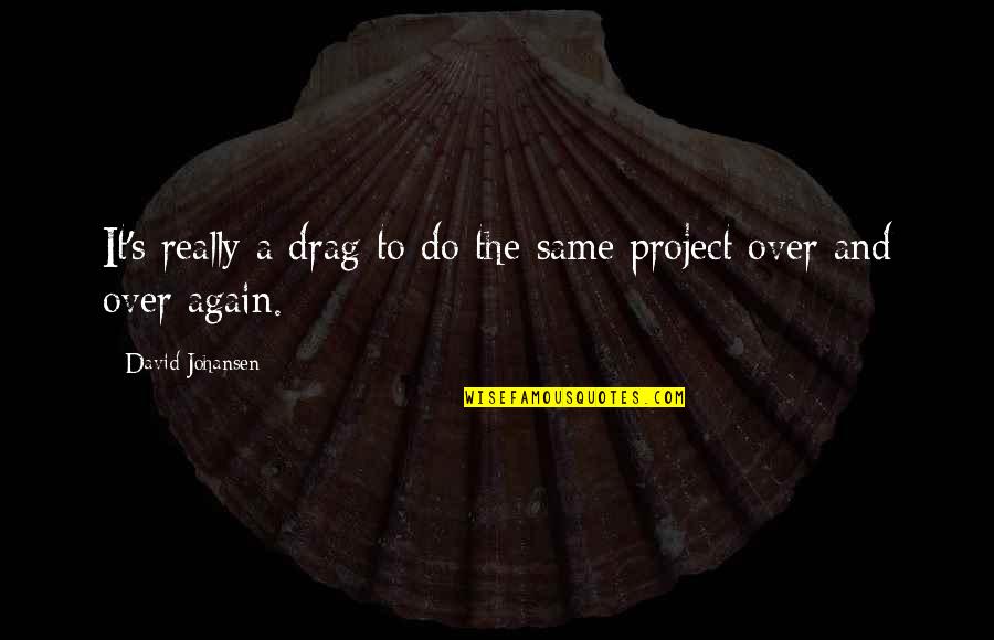Gleichheit In English Quotes By David Johansen: It's really a drag to do the same Gleichheit In English Quotes By David Johansen: It's really a drag to do the same
