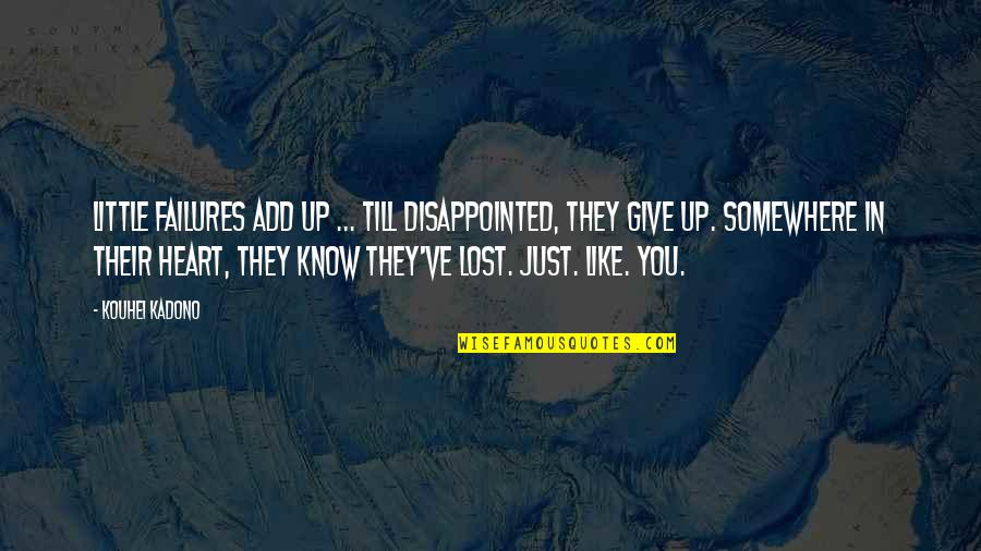 Gleichmann Quotes By Kouhei Kadono: Little failures add up ... till disappointed, they Gleichmann Quotes By Kouhei Kadono: Little failures add up ... till disappointed, they