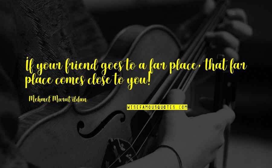 Gleichschaltung Quotes By Mehmet Murat Ildan: If your friend goes to a far place,