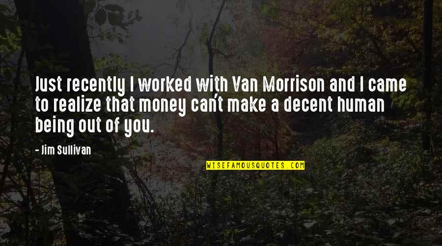 Gleichwohl Bedeutung Quotes By Jim Sullivan: Just recently I worked with Van Morrison and Gleichwohl Bedeutung Quotes By Jim Sullivan: Just recently I worked with Van Morrison and