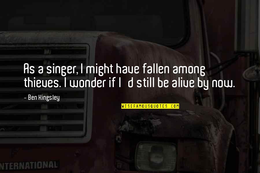 Gleichzeitig Englisch Quotes By Ben Kingsley: As a singer, I might have fallen among Gleichzeitig Englisch Quotes By Ben Kingsley: As a singer, I might have fallen among