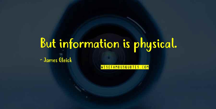 Gleick Quotes By James Gleick: But information is physical.