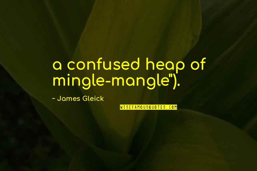Gleick Quotes By James Gleick: a confused heap of mingle-mangle").