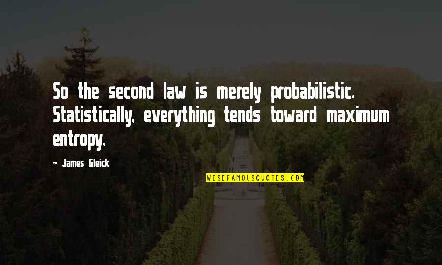 Gleick Quotes By James Gleick: So the second law is merely probabilistic. Statistically, Gleick Quotes By James Gleick: So the second law is merely probabilistic. Statistically,