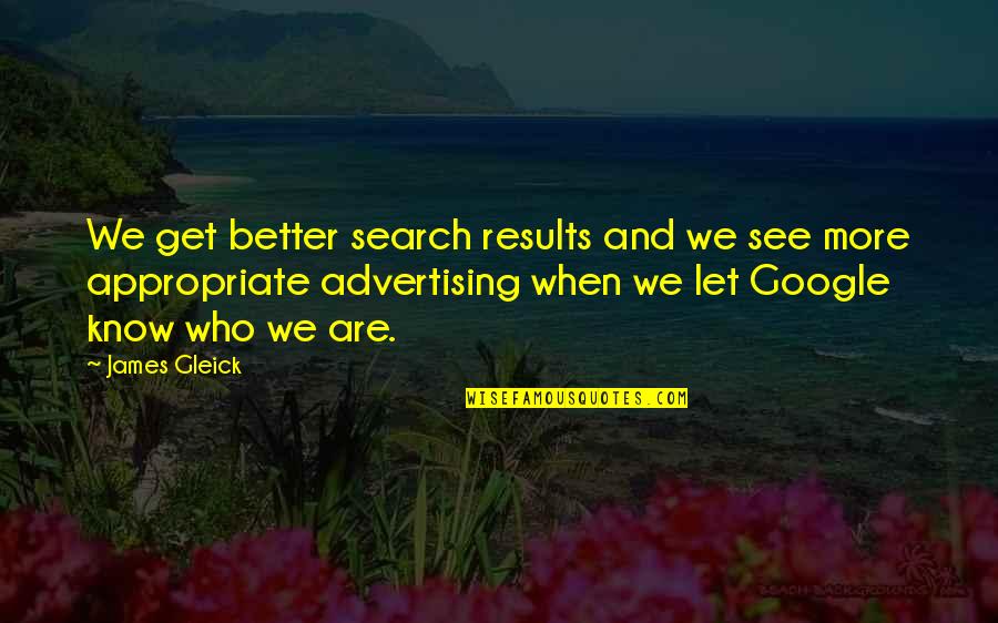 Gleick Quotes By James Gleick: We get better search results and we see