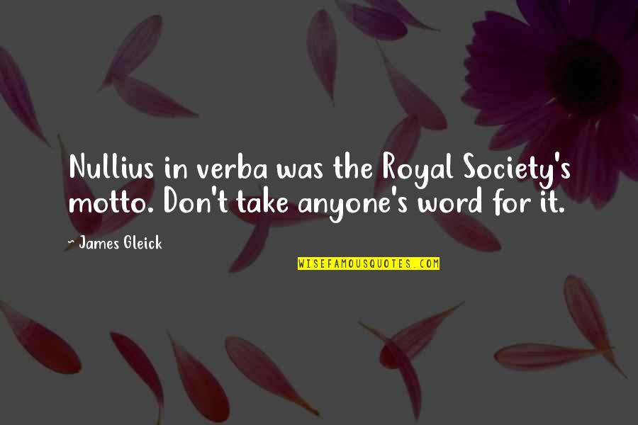Gleick Quotes By James Gleick: Nullius in verba was the Royal Society's motto.