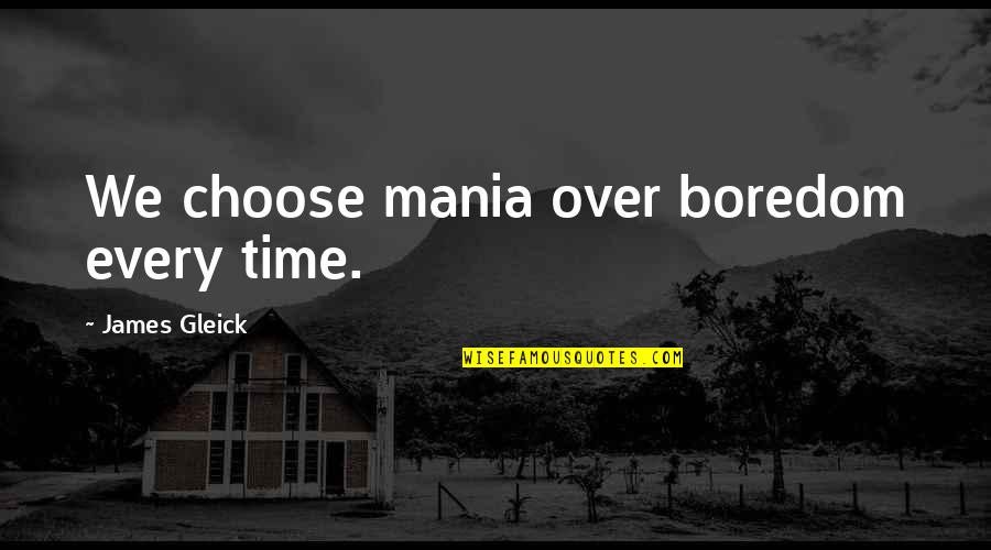 Gleick Quotes By James Gleick: We choose mania over boredom every time.