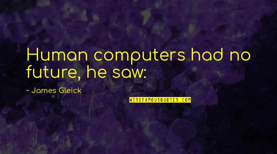 Gleick Quotes By James Gleick: Human computers had no future, he saw: