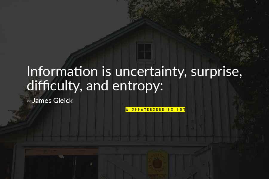 Gleick Quotes By James Gleick: Information is uncertainty, surprise, difficulty, and entropy: