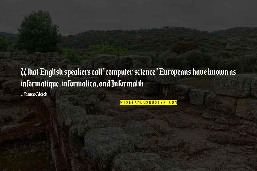 Gleick Quotes By James Gleick: What English speakers call "computer science" Europeans have